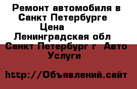 Ремонт автомобиля в Санкт-Петербурге › Цена ­ 500 - Ленинградская обл., Санкт-Петербург г. Авто » Услуги   